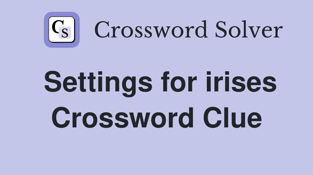 Settings for irises Crossword Clue Answers Crossword Solver